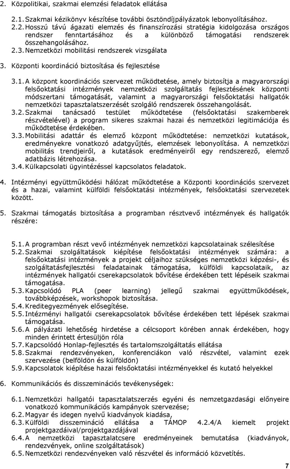 A központ koordinációs szervezet működtetése, amely biztosítja a magyarországi felsőoktatási intézmények nemzetközi szolgáltatás fejlesztésének központi módszertani támogatását, valamint a