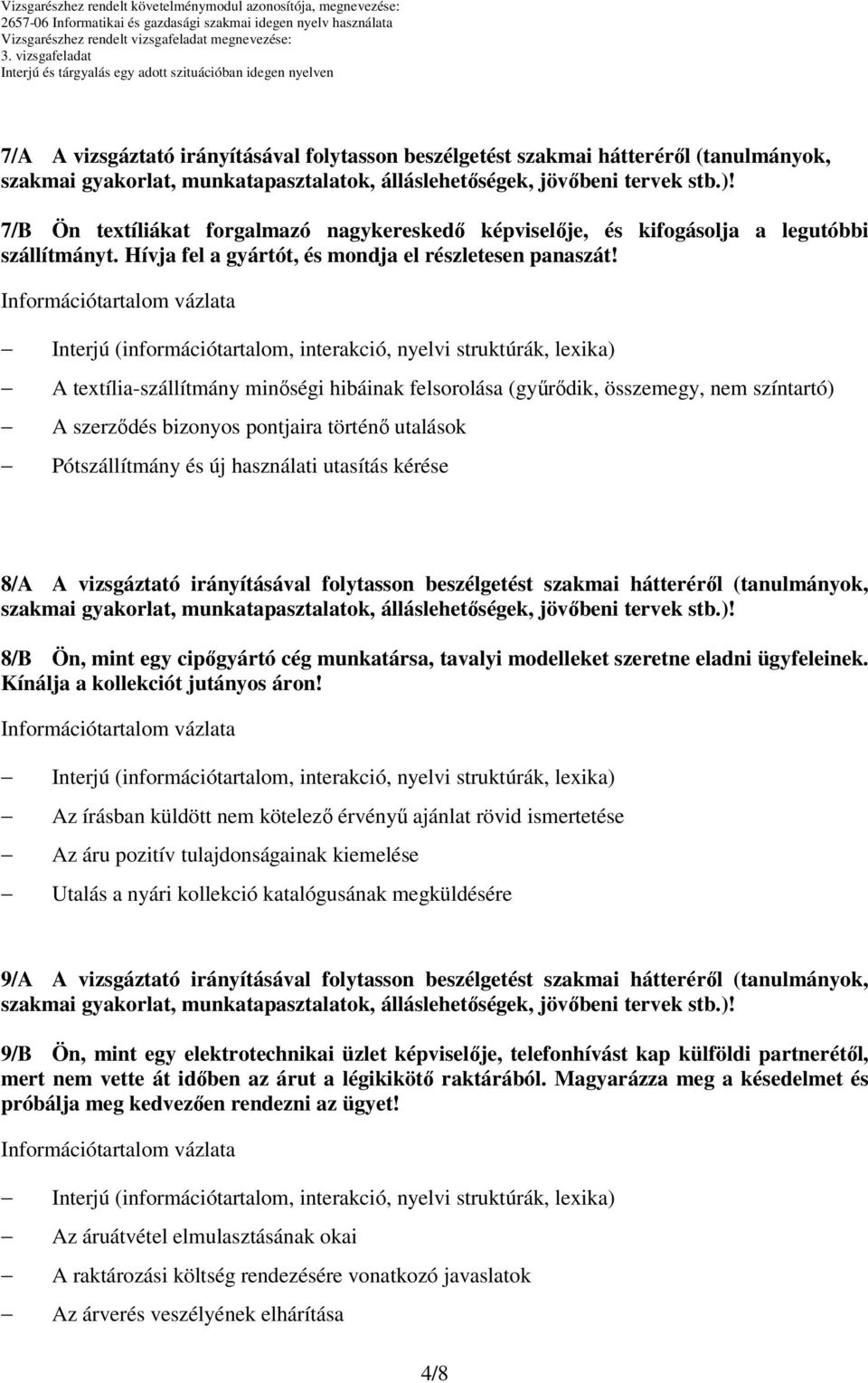 A textília-szállítmány minőségi hibáinak felsorolása (gyűrődik, összemegy, nem színtartó) A szerződés bizonyos pontjaira történő utalások Pótszállítmány és új használati utasítás kérése 8/A A