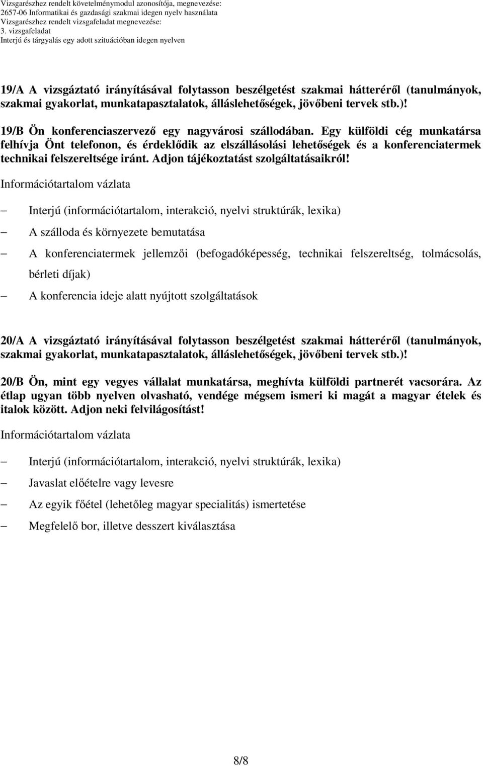 A szálloda és környezete bemutatása A konferenciatermek jellemzői (befogadóképesség, technikai felszereltség, tolmácsolás, bérleti díjak) A konferencia ideje alatt nyújtott szolgáltatások 20/A A