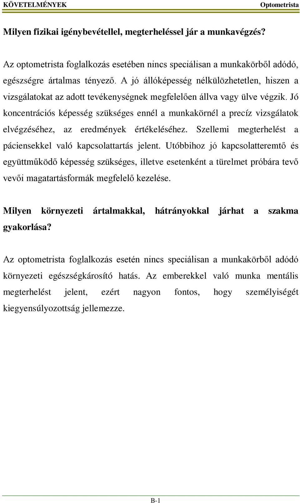 Jó koncentrációs képesség szükséges ennél a munkakörnél a precíz vizsgálatok elvégzéséhez, az eredmények értékeléséhez. Szellemi megterhelést a páciensekkel való kapcsolattartás jelent.