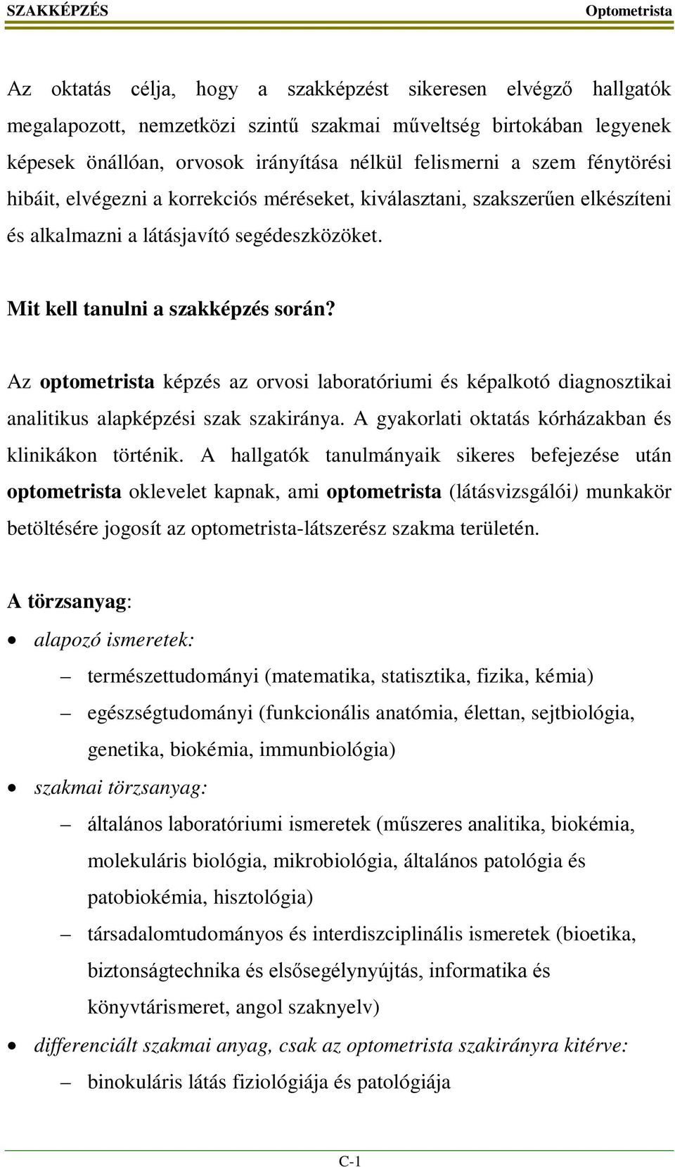 Az optometrista képzés az orvosi laboratóriumi és képalkotó diagnosztikai analitikus alapképzési szak szakiránya. A gyakorlati oktatás kórházakban és klinikákon történik.