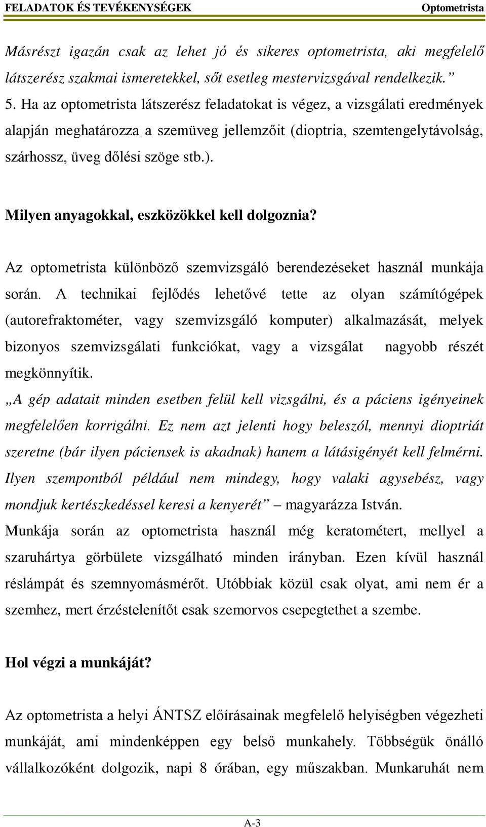 Milyen anyagokkal, eszközökkel kell dolgoznia? Az optometrista különböző szemvizsgáló berendezéseket használ munkája során.