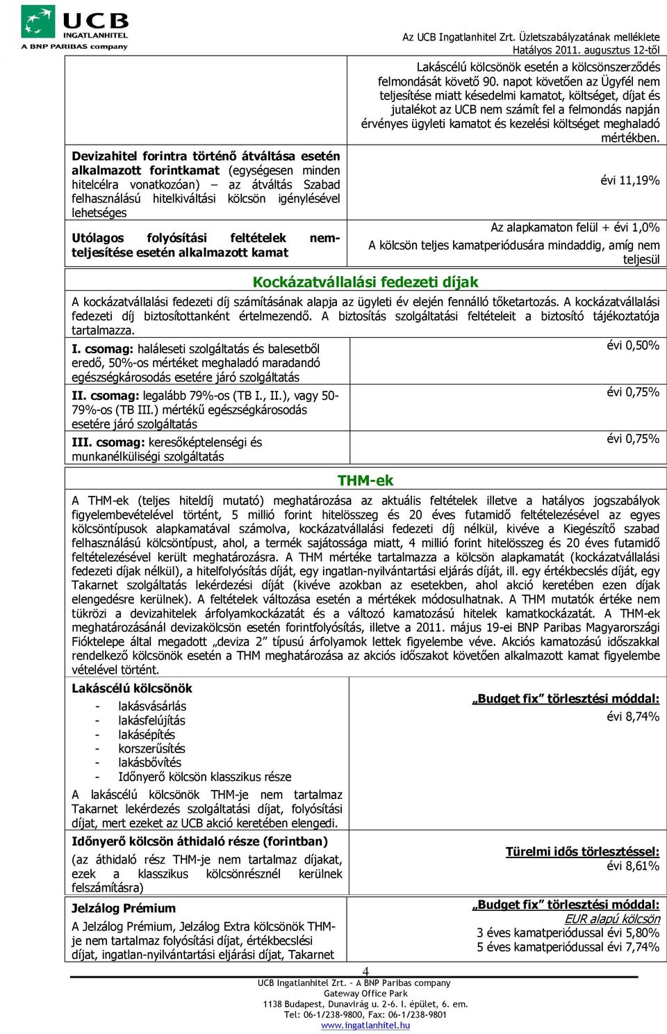 napot követıen az Ügyfél nem teljesítése miatt késedelmi kamatot, költséget, díjat és jutalékot az UCB nem számít fel a felmondás napján érvényes ügyleti kamatot és kezelési költséget meghaladó