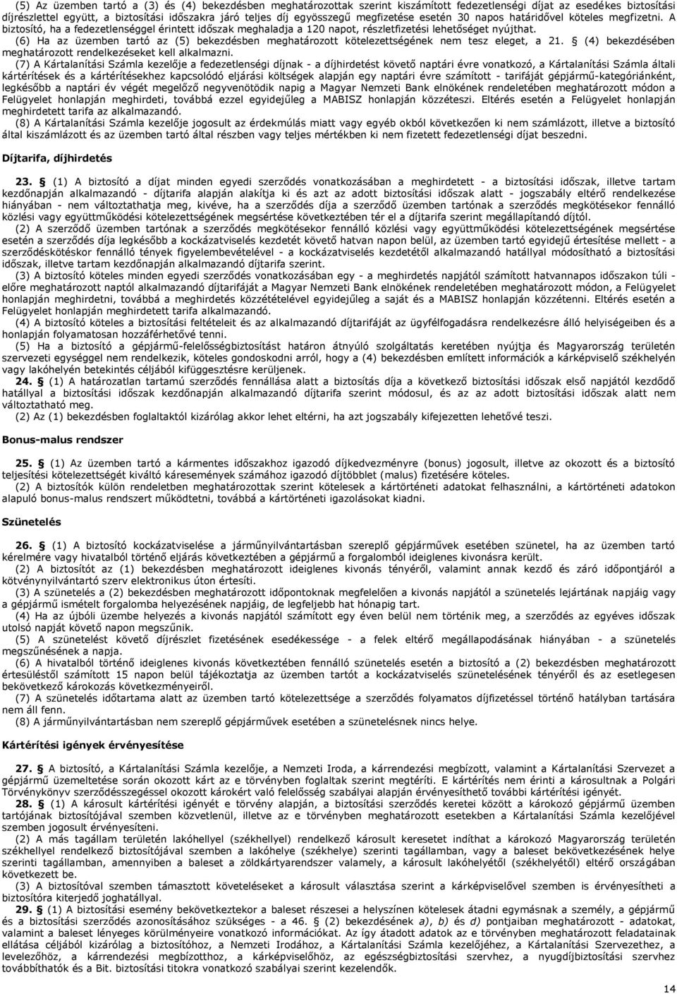 (6) Ha az üzemben tartó az (5) bekezdésben meghatározott kötelezettségének nem tesz eleget, a 21. (4) bekezdésében meghatározott rendelkezéseket kell alkalmazni.