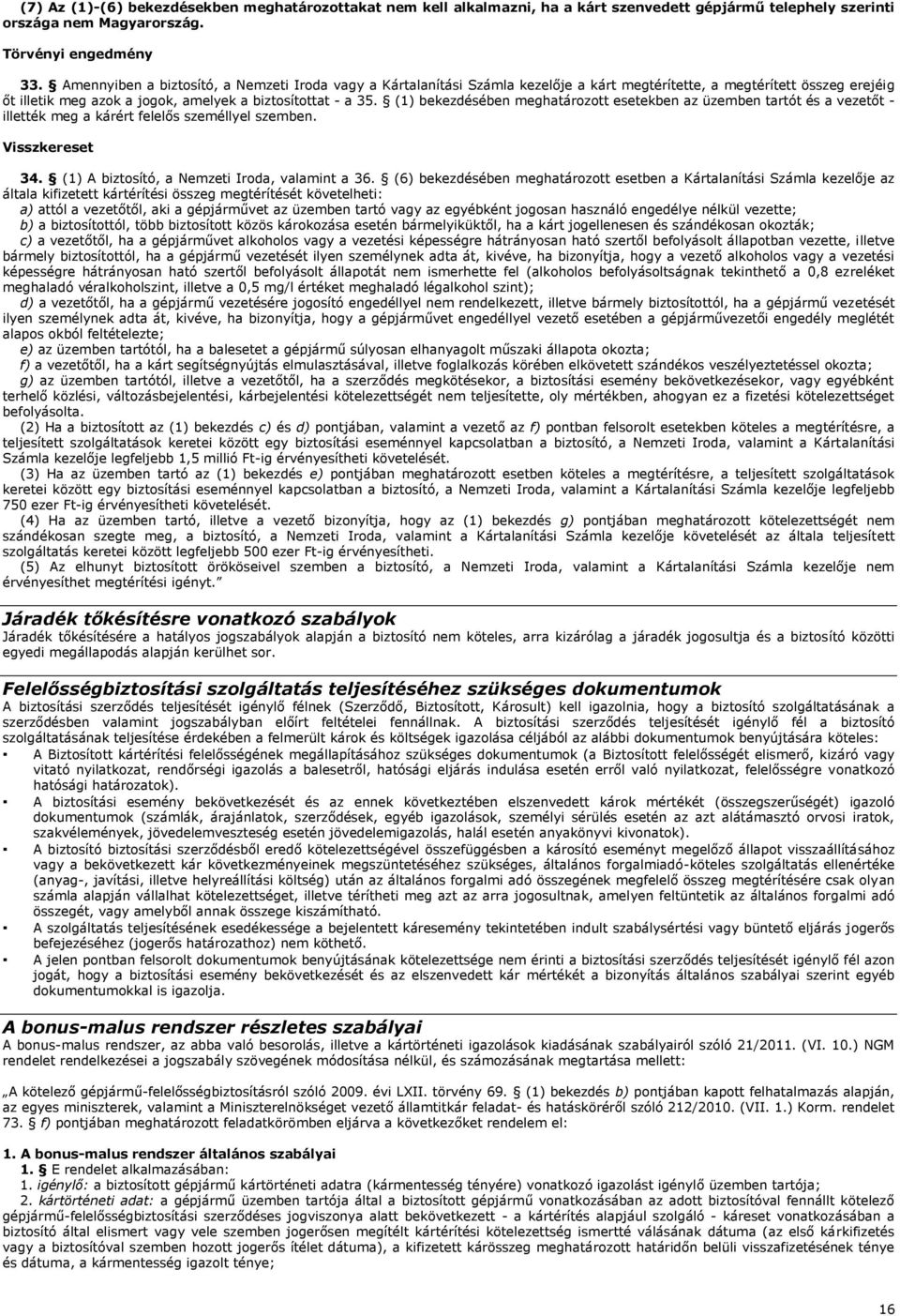 (1) bekezdésében meghatározott esetekben az üzemben tartót és a vezetőt - illették meg a kárért felelős személlyel szemben. Visszkereset 34. (1) A biztosító, a Nemzeti Iroda, valamint a 36.