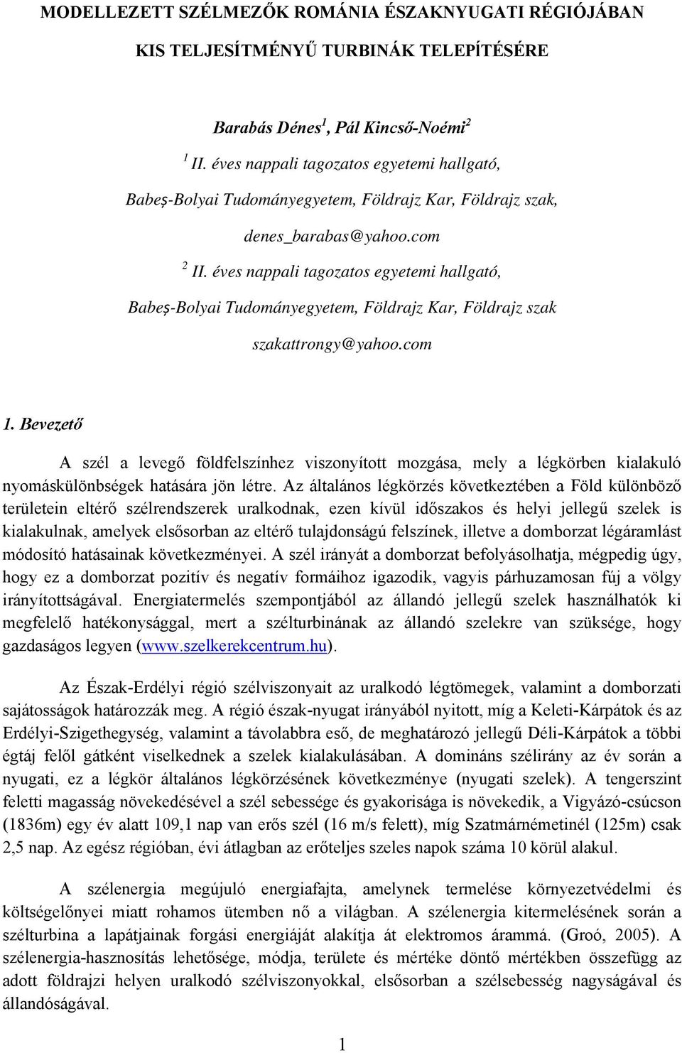 éves nappali tagozatos egyetemi hallgató, Babeș-Bolyai Tudományegyetem, Földrajz Kar, Földrajz szak szakattrongy@yahoo.com 1.