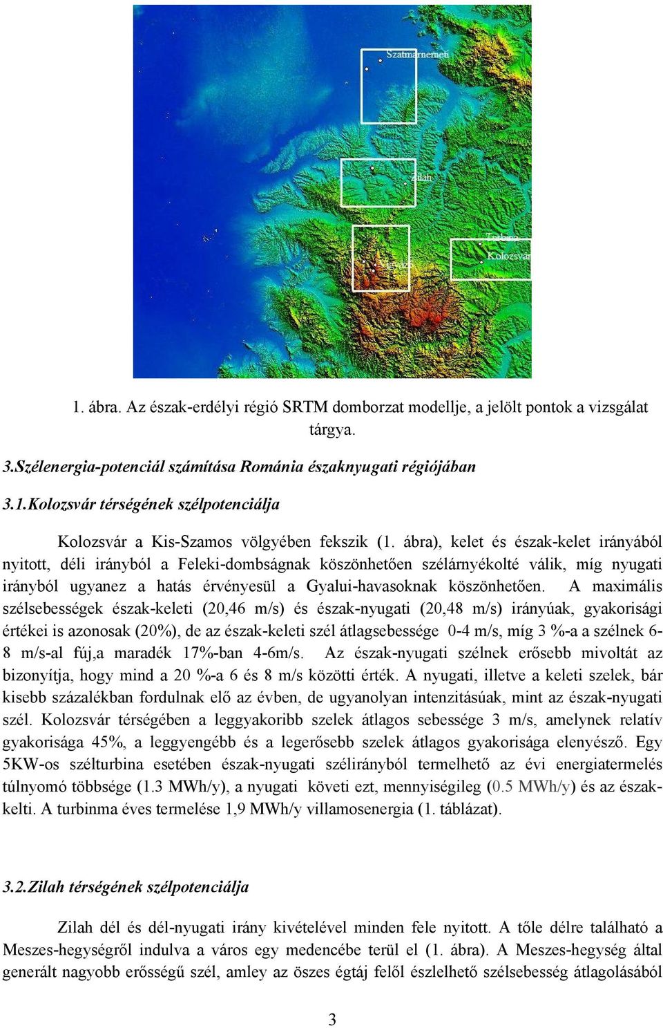 A maximális szélsebességek észak-keleti (20,46 m/s) és észak-nyugati (20,48 m/s) irányúak, gyakorisági értékei is azonosak (20%), de az észak-keleti szél átlagsebessége 0-4 m/s, míg 3 %-a a szélnek