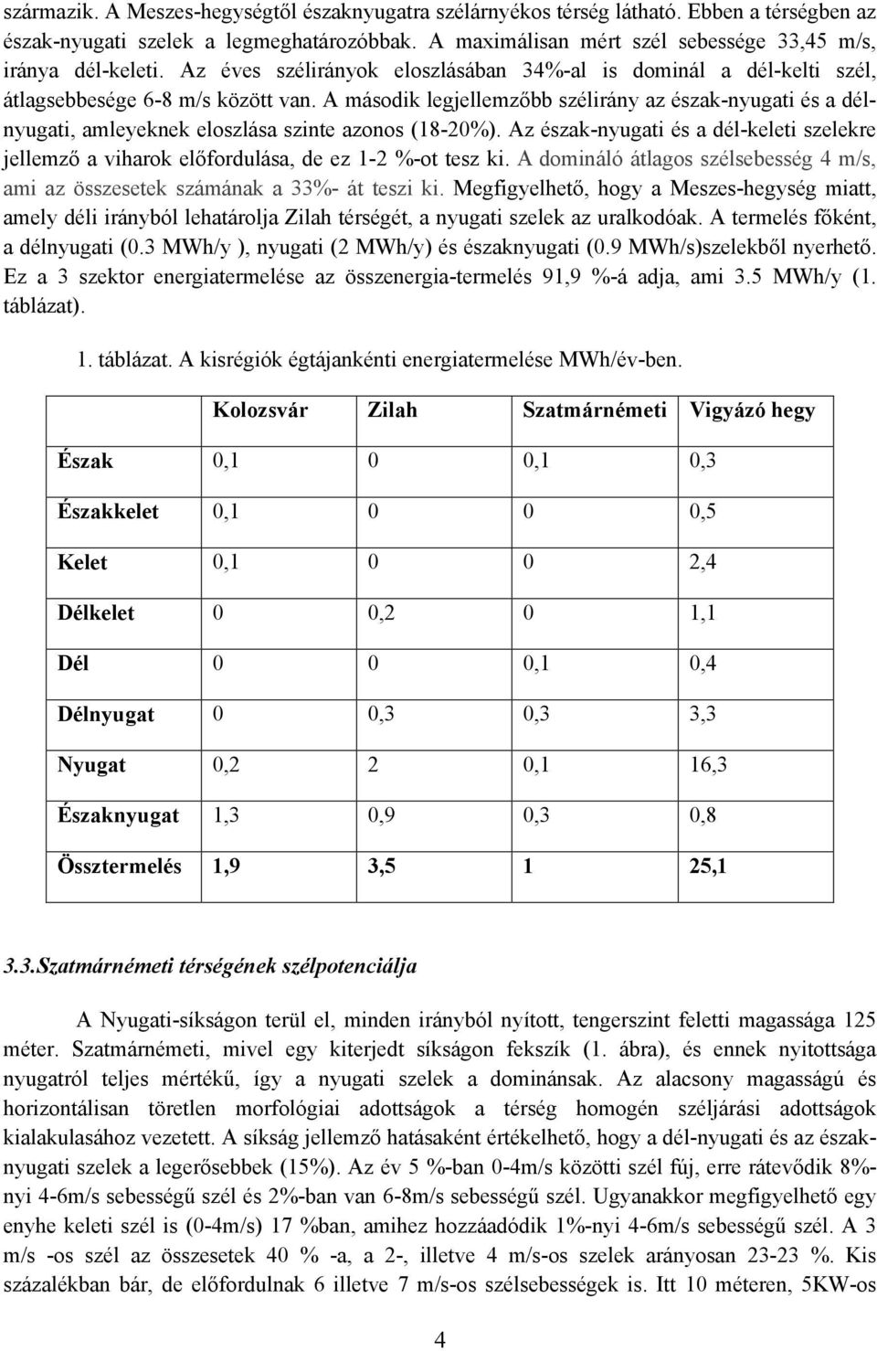 A második legjellemzőbb szélirány az észak-nyugati és a délnyugati, amleyeknek eloszlása szinte azonos (18-20%).