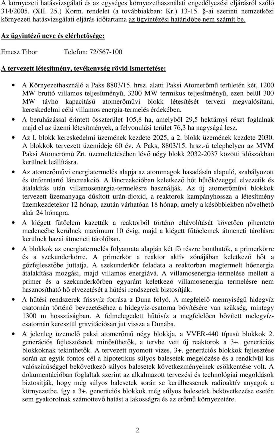 Az ügyintéző neve és elérhetősége: Emesz Tibor Telefon: 72/567-100 A tervezett létesítmény, tevékenység rövid ismertetése: A Környezethasználó a Paks 8803/15. hrsz.