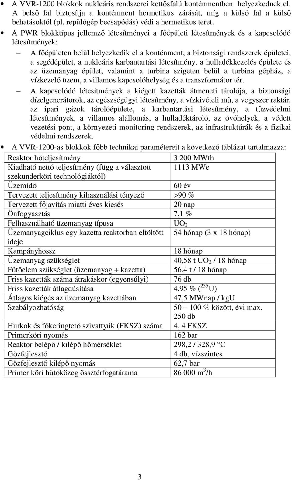 A PWR blokktípus jellemző létesítményei a főépületi létesítmények és a kapcsolódó létesítmények: A főépületen belül helyezkedik el a konténment, a biztonsági rendszerek épületei, a segédépület, a