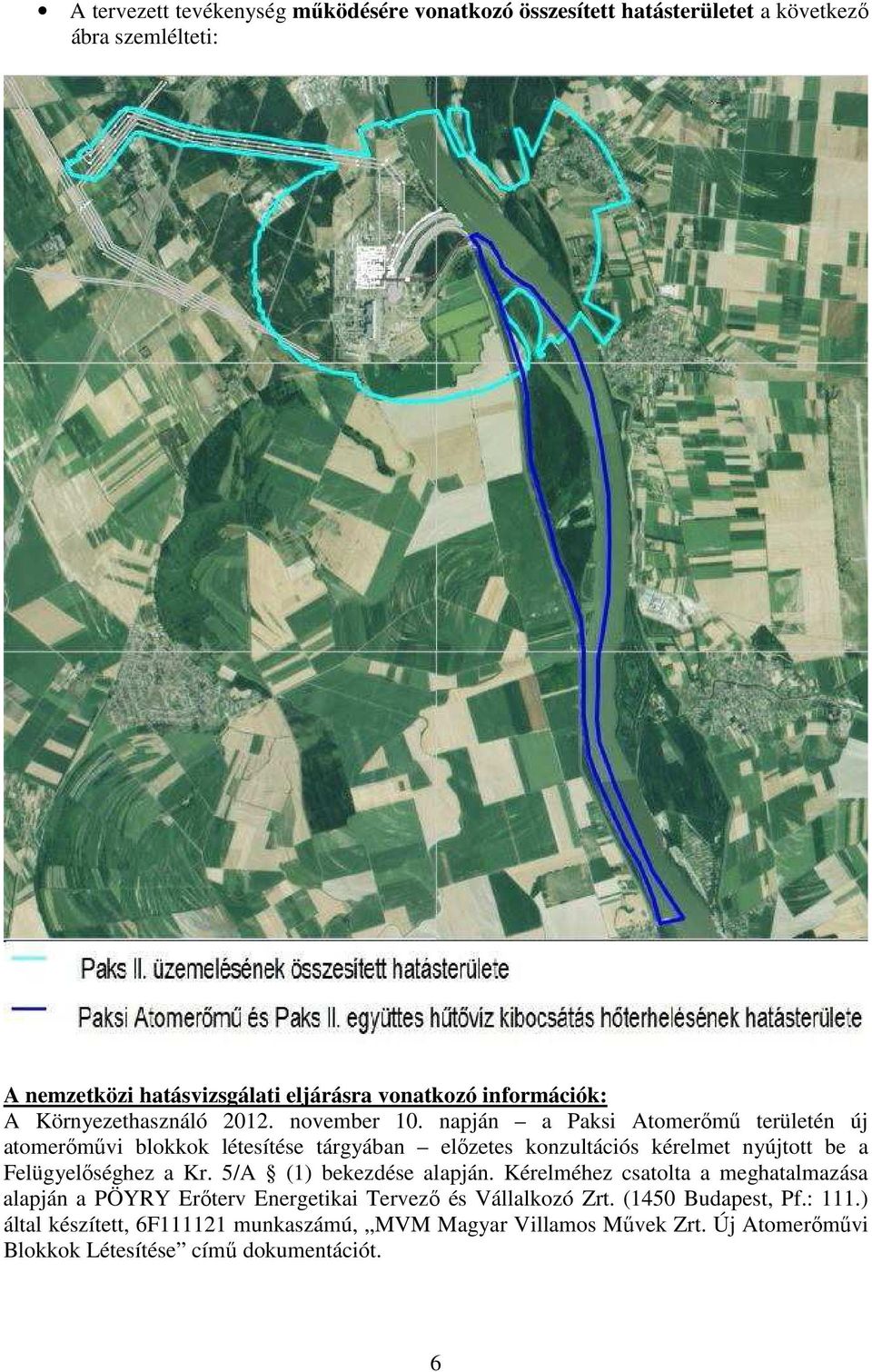 napján a Paksi Atomerőmű területén új atomerőművi blokkok létesítése tárgyában előzetes konzultációs kérelmet nyújtott be a Felügyelőséghez a Kr.