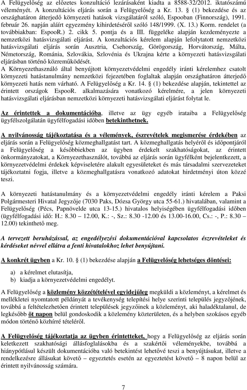 rendelet (a továbbiakban: EspooR.) 2. cikk 5. pontja és a III. függeléke alapján kezdeményezte a nemzetközi hatásvizsgálati eljárást.