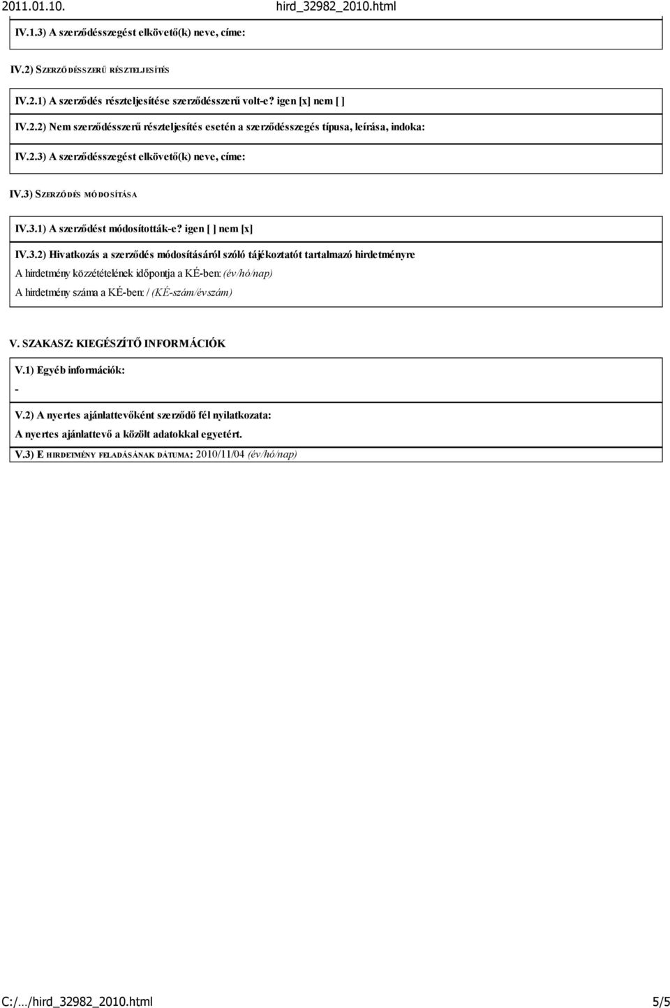 SZAKASZ: KIEGÉSZÍTŐ INFORMÁCIÓK V.1) Egyéb információk: - V.2) A nyertes ajánlattevőként szerződő fél nyilatkozata: A nyertes ajánlattevő a közölt adatokkal egyetért. V.3) E HIRDETMÉNY FELADÁSÁNAK DÁTUMA: 2010/11/04 (év/hó/nap) C:/ /hird_32982_2010.