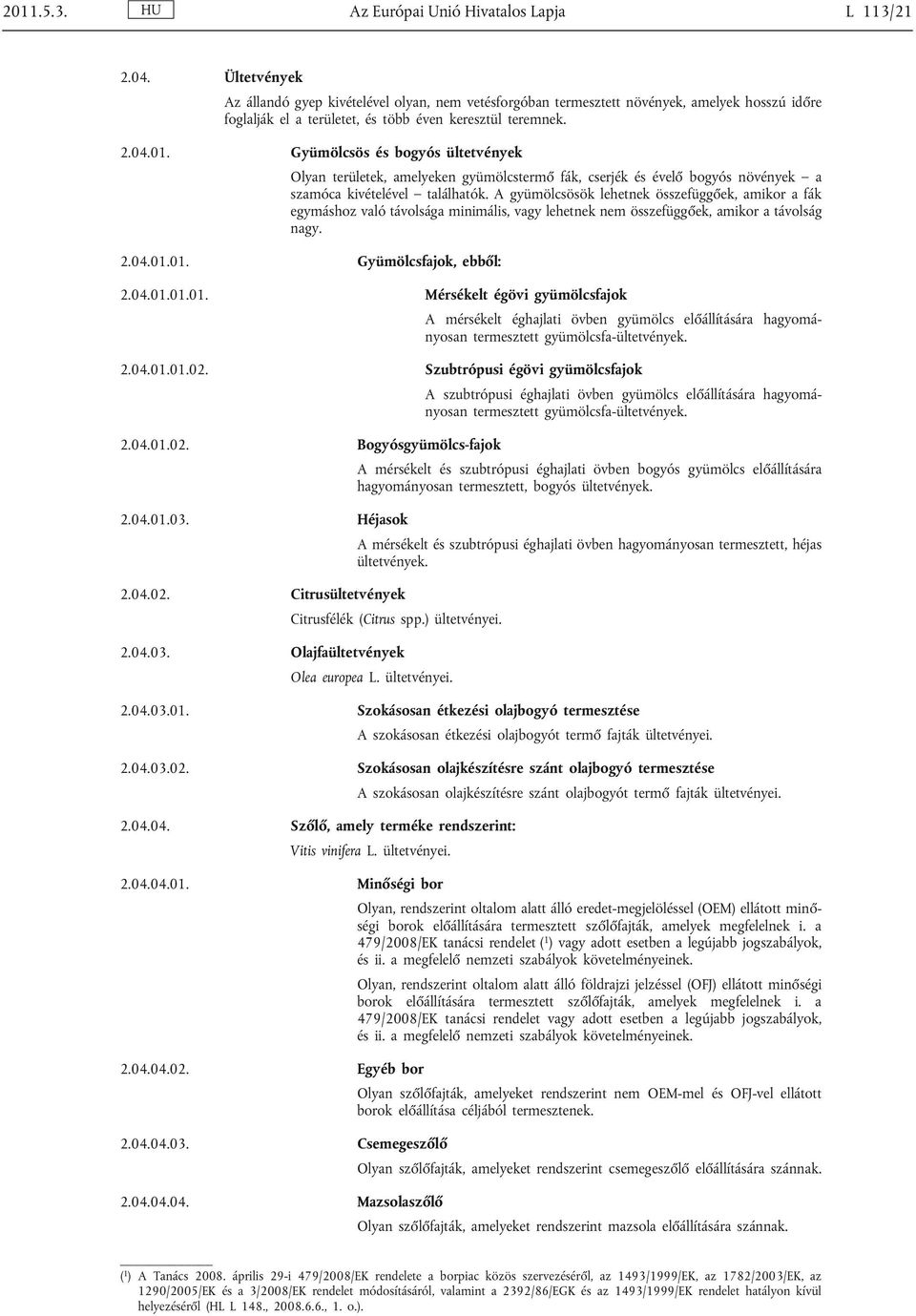 Gyümölcsös és bogyós ültetvények Olyan területek, amelyeken gyümölcstermő fák, cserjék és évelő bogyós növények a szamóca kivételével találhatók.