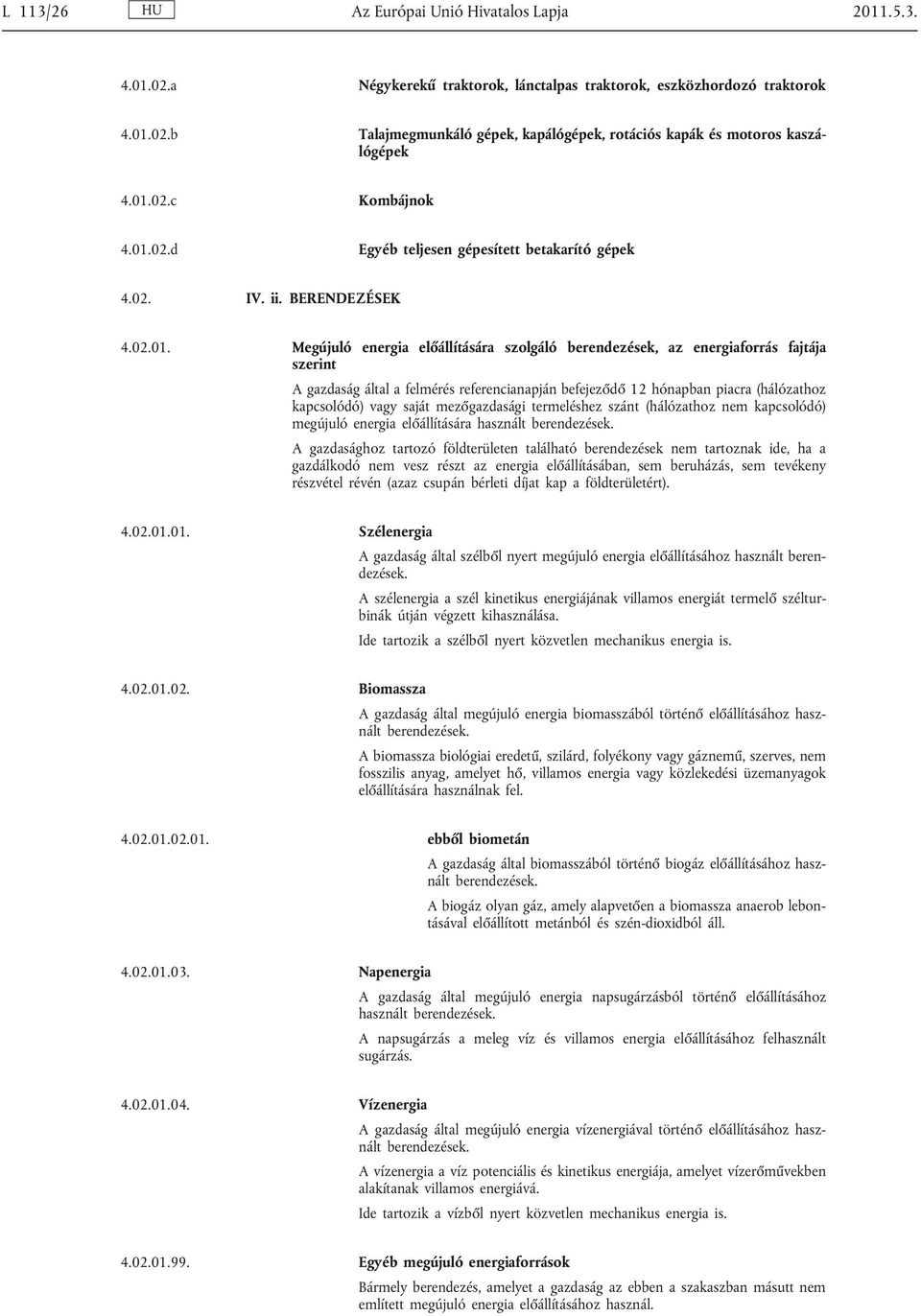 gazdaság által a felmérés referencianapján befejeződő 12 hónapban piacra (hálózathoz kapcsolódó) vagy saját mezőgazdasági termeléshez szánt (hálózathoz nem kapcsolódó) megújuló energia előállítására