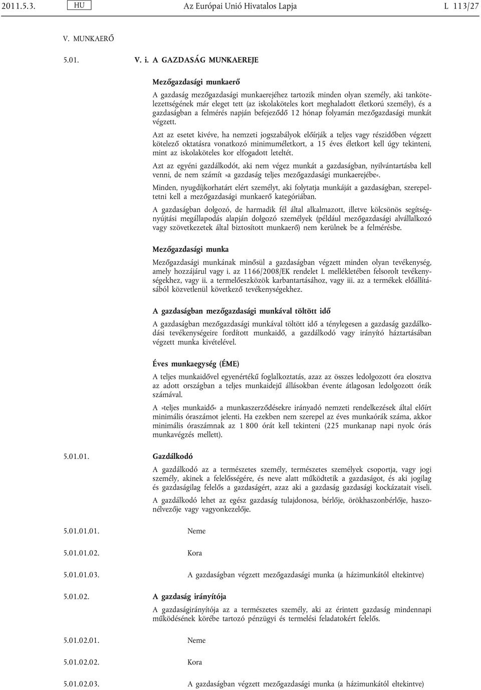 életkorú személy), és a gazdaságban a felmérés napján befejeződő 12 hónap folyamán mezőgazdasági munkát végzett.