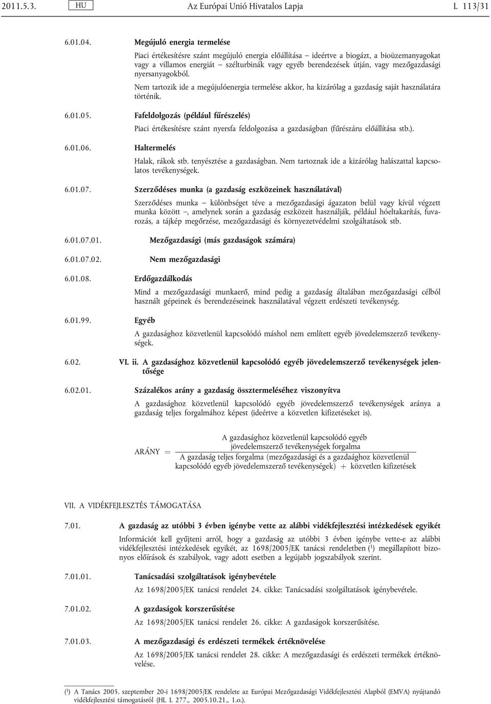 mezőgazdasági nyersanyagokból. Nem tartozik ide a megújulóenergia termelése akkor, ha kizárólag a gazdaság saját használatára történik. 6.01.05. Fafeldolgozás (például fűrészelés) 6.01.06.