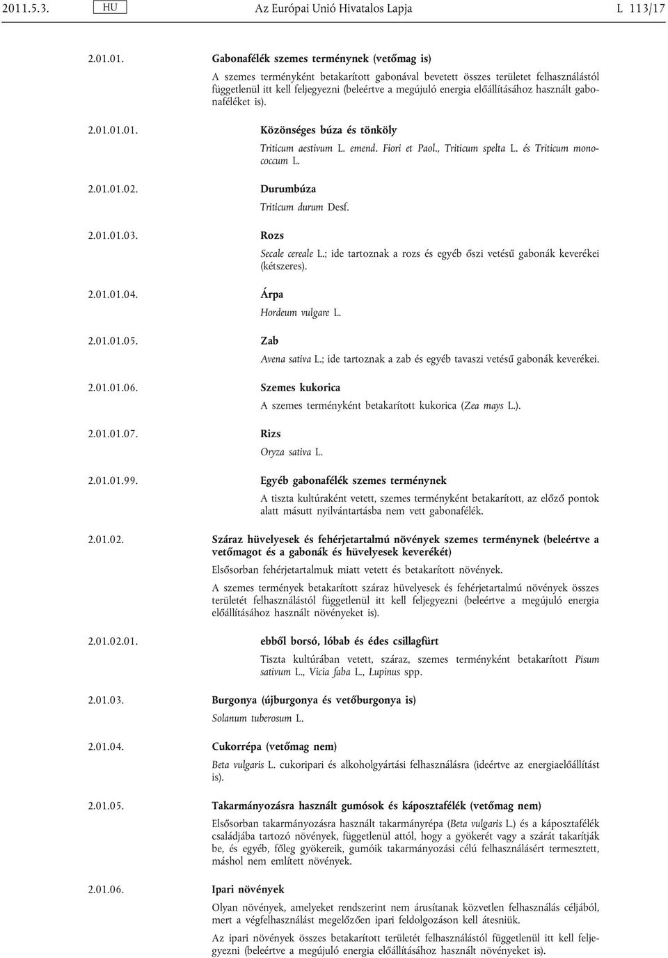 Árpa 2.01.01.05. Zab Triticum aestivum L. emend. Fiori et Paol., Triticum spelta L. és Triticum mono coccum L. Triticum durum Desf. Secale cereale L.
