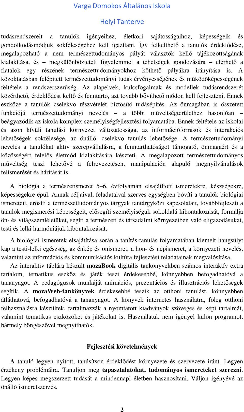 a fiatalok egy részének természettudományokhoz köthető pályákra irányítása is. A közoktatásban felépített természettudományi tudás érvényességének és működőképességének feltétele a rendszerszerűség.