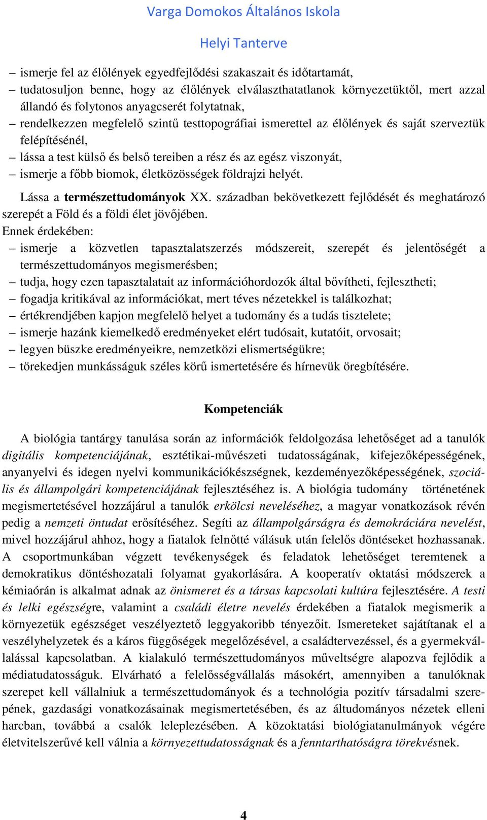 életközösségek földrajzi helyét. Lássa a természettudományok XX. században bekövetkezett fejlődését és meghatározó szerepét a Föld és a földi élet jövőjében.