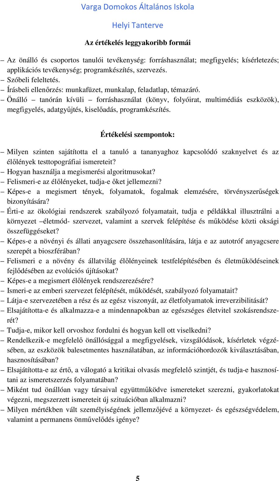 Értékelési szempontok: Milyen szinten sajátította el a tanuló a tananyaghoz kapcsolódó szaknyelvet és az élőlények testtopográfiai ismereteit? Hogyan használja a megismerési algoritmusokat?