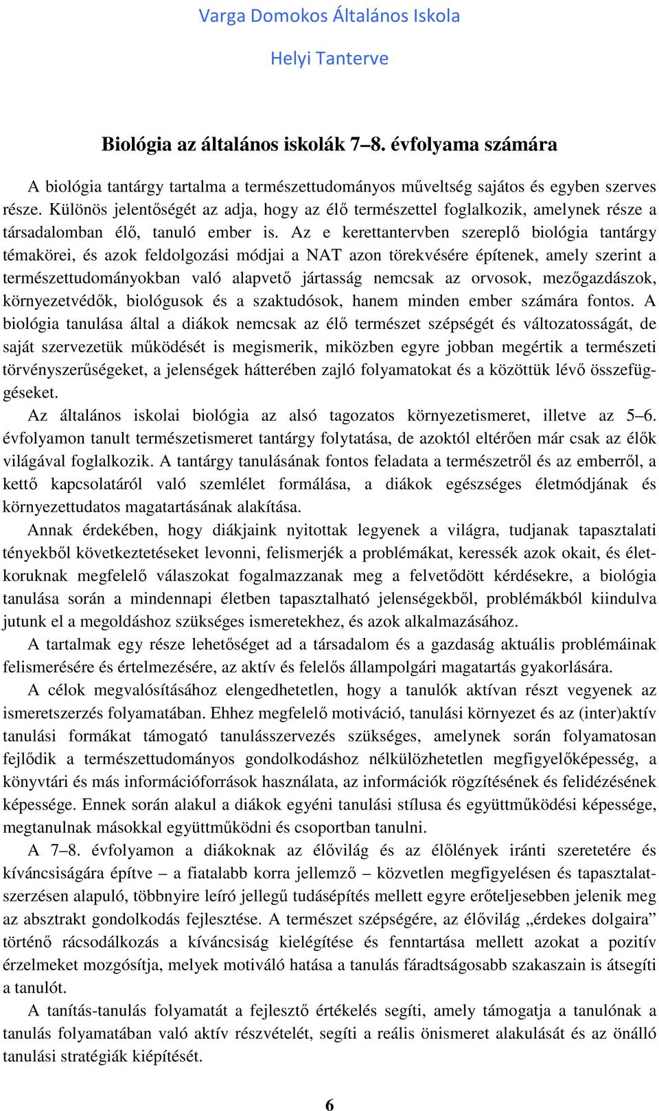 Az e kerettantervben szereplő biológia tantárgy témakörei, és azok feldolgozási módjai a NAT azon törekvésére építenek, amely szerint a természettudományokban való alapvető jártasság nemcsak az