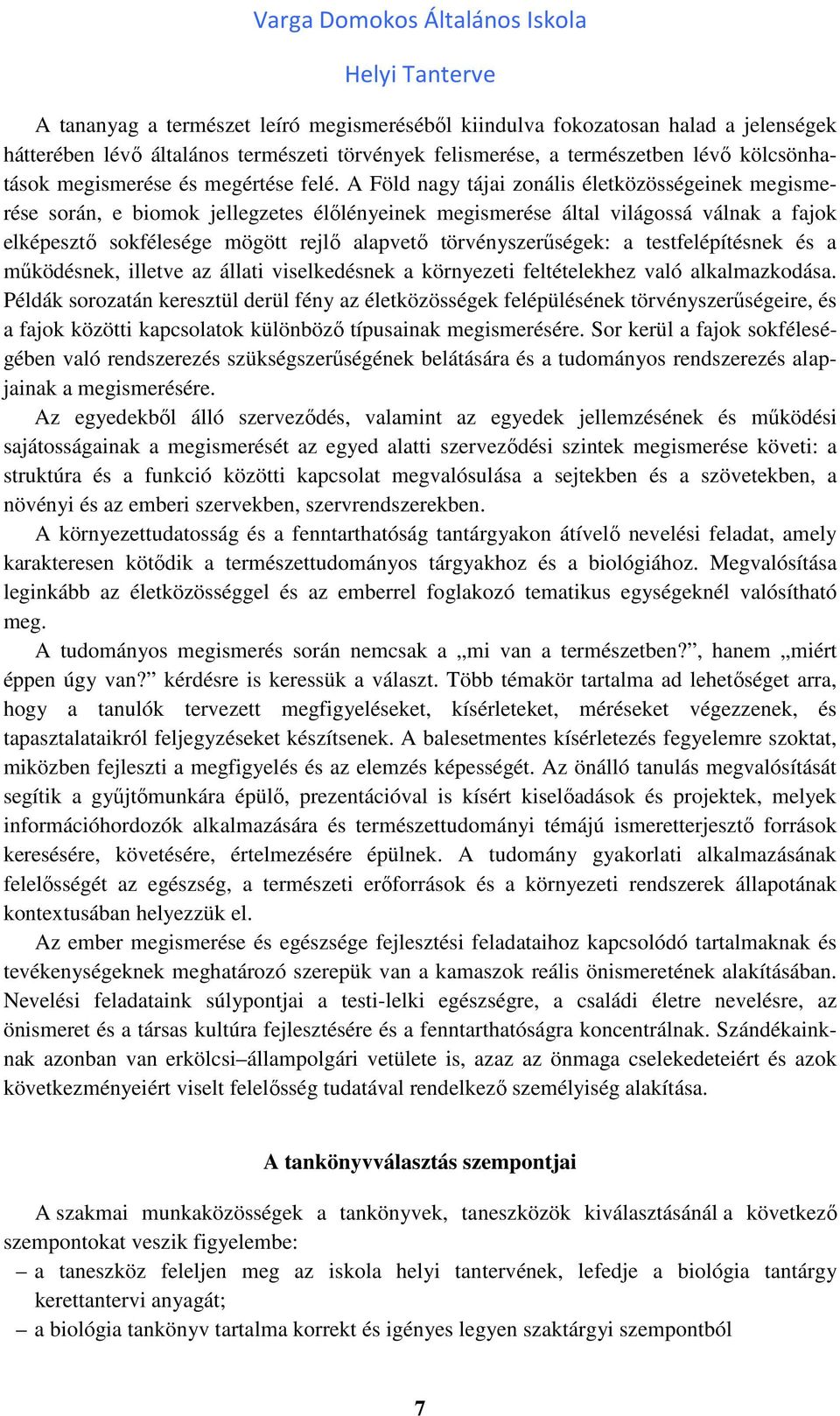 A Föld nagy tájai zonális életközösségeinek megismerése során, e biomok jellegzetes élőlényeinek megismerése által világossá válnak a fajok elképesztő sokfélesége mögött rejlő alapvető