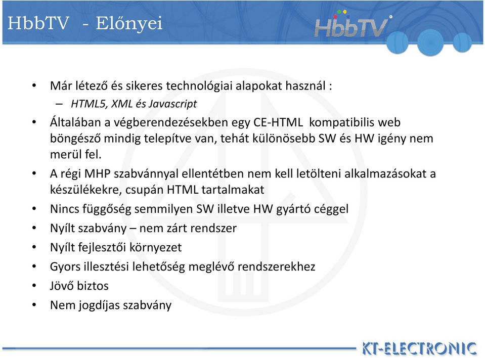 A régi MHP szabvánnyal ellentétben nem kell letölteni alkalmazásokat a készülékekre, csupán HTML tartalmakat Nincs függőség semmilyen