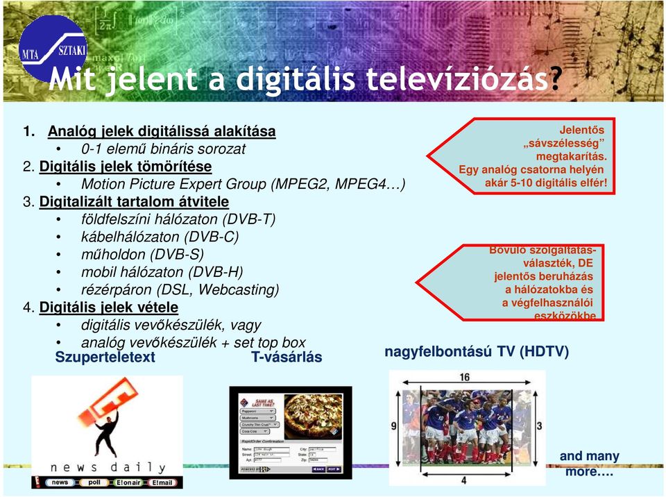 Digitalizált tartalom átvitele földfelszíni hálózaton (DVB-T) kábelhálózaton (DVB-C) mőholdon (DVB-S) mobil hálózaton (DVB-H) rézérpáron (DSL, Webcasting) 4.