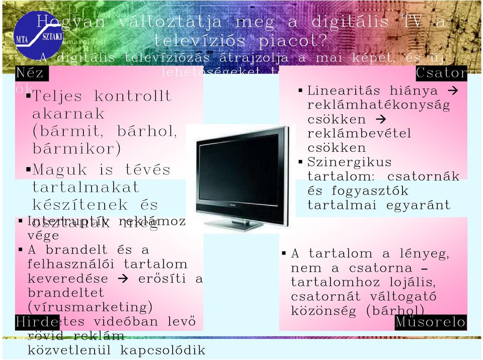 és osztanak meg Interruptív reklámozás vége A brandelt és a felhasználói tartalom keveredése erısíti a brandeltet (vírusmarketing) A netes videóban levı rövid reklám