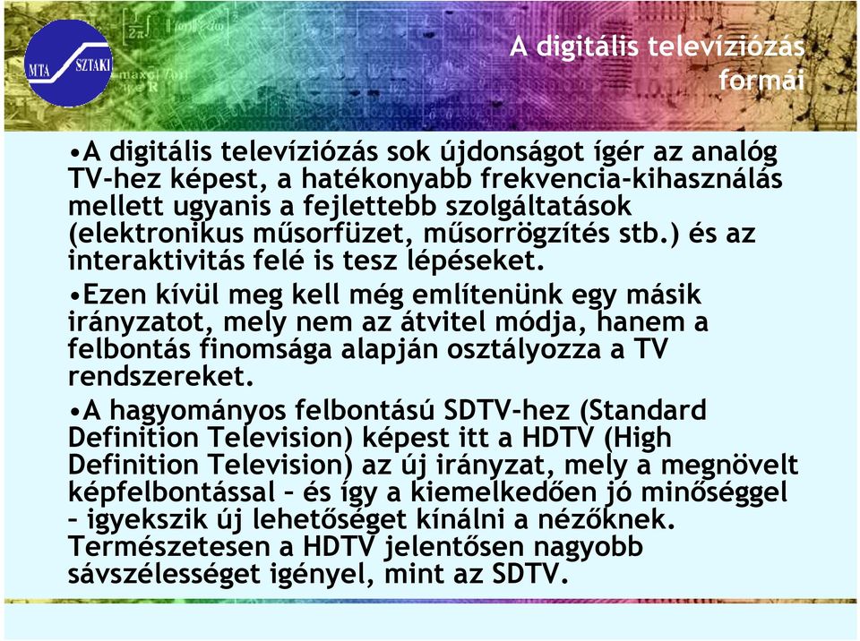 Ezen kívül meg kell még említenünk egy másik irányzatot, mely nem az átvitel módja, hanem a felbontás finomsága alapján osztályozza a TV rendszereket.