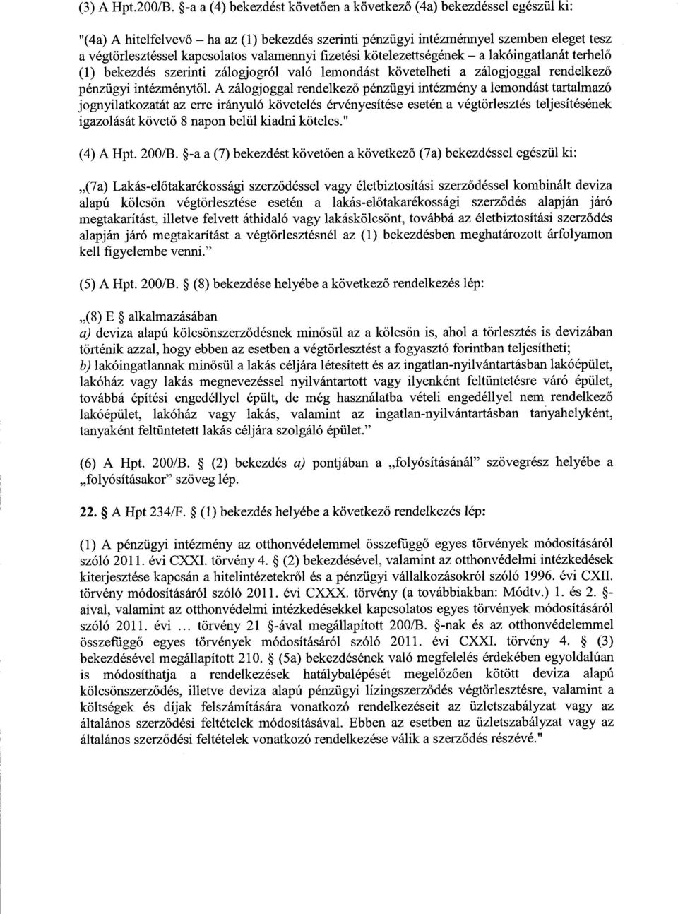 valamennyi fizetési kötelezettségének a lakóingatlanát terhelő (1) bekezdés szerinti zálogjogról való lemondást követelheti a zálogjoggal rendelkező pénzügyi intézményt ő l.