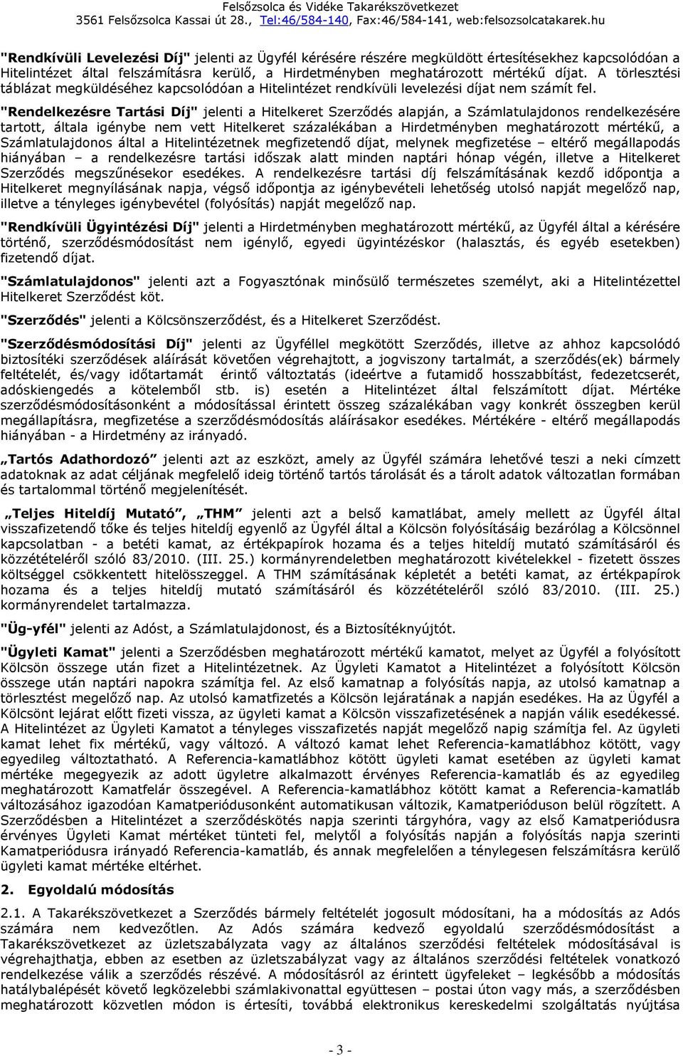 "Rendelkezésre Tartási Díj" jelenti a Hitelkeret Szerződés alapján, a Számlatulajdonos rendelkezésére tartott, általa igénybe nem vett Hitelkeret százalékában a Hirdetményben meghatározott mértékű, a