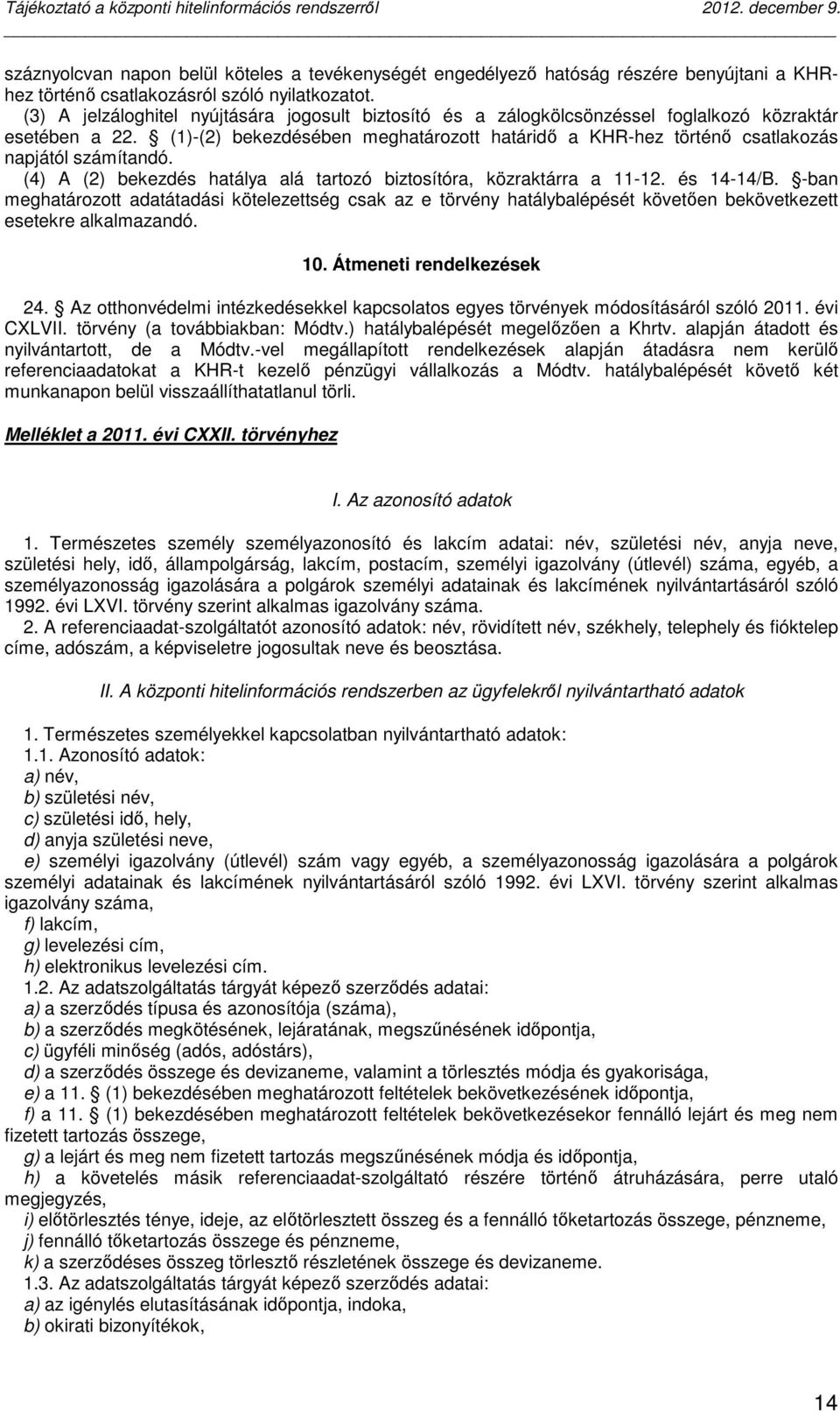 (1)-(2) bekezdésében meghatározott határidő a KHR-hez történő csatlakozás napjától számítandó. (4) A (2) bekezdés hatálya alá tartozó biztosítóra, közraktárra a 11-12. és 14-14/B.