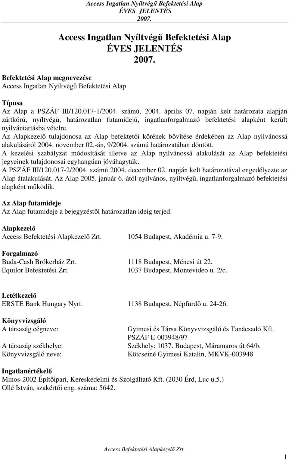Az Alapkezelő tulajdonosa az Alap befektetői körének bővítése érdekében az Alap nyilvánossá alakulásáról 2004. november 02.-án, 9/2004. számú határozatában döntött.