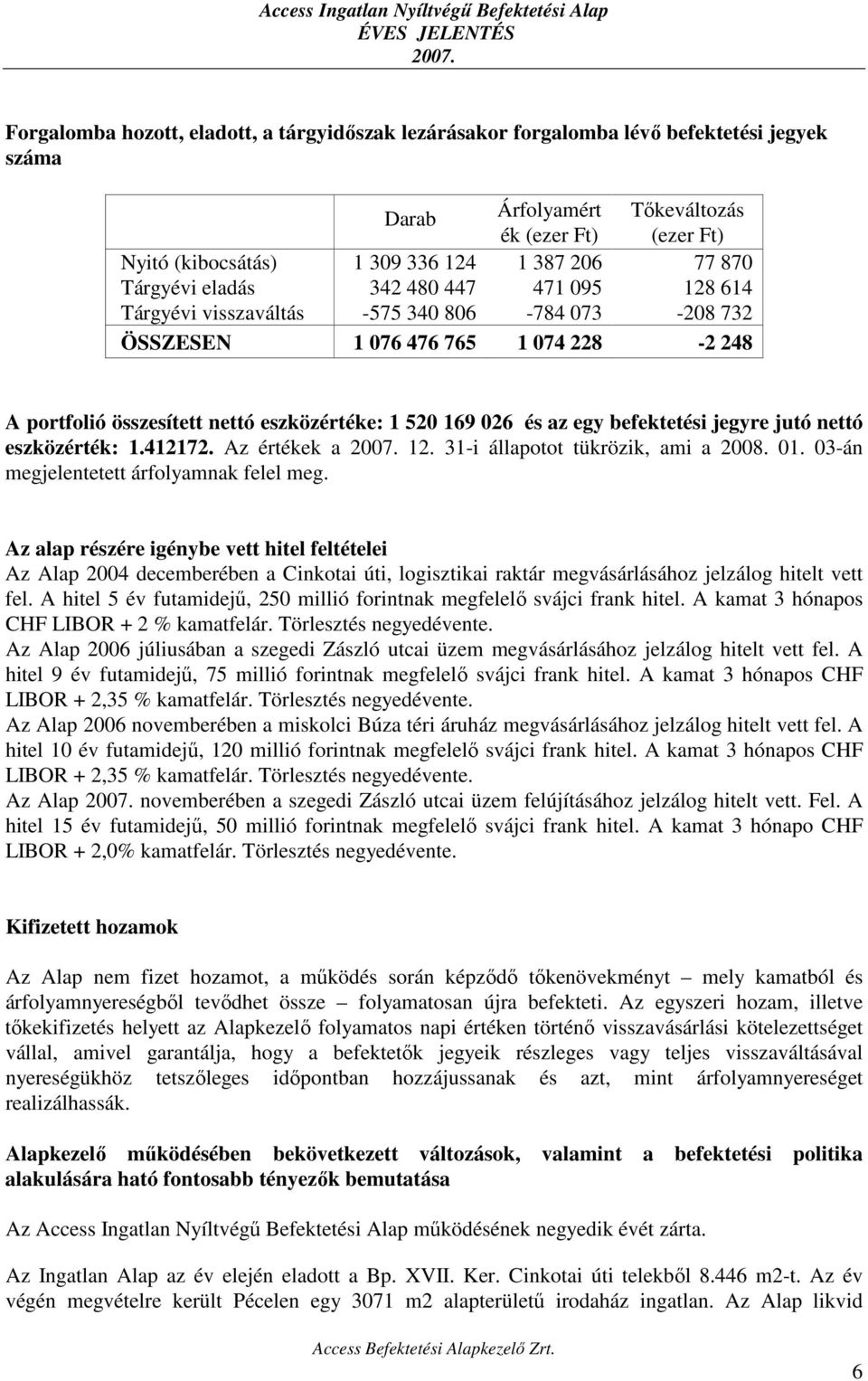egy befektetési jegyre jutó nettó eszközérték: 1.412172. Az értékek a 12. 31-i állapotot tükrözik, ami a 2008. 01. 03-án megjelentetett árfolyamnak felel meg.