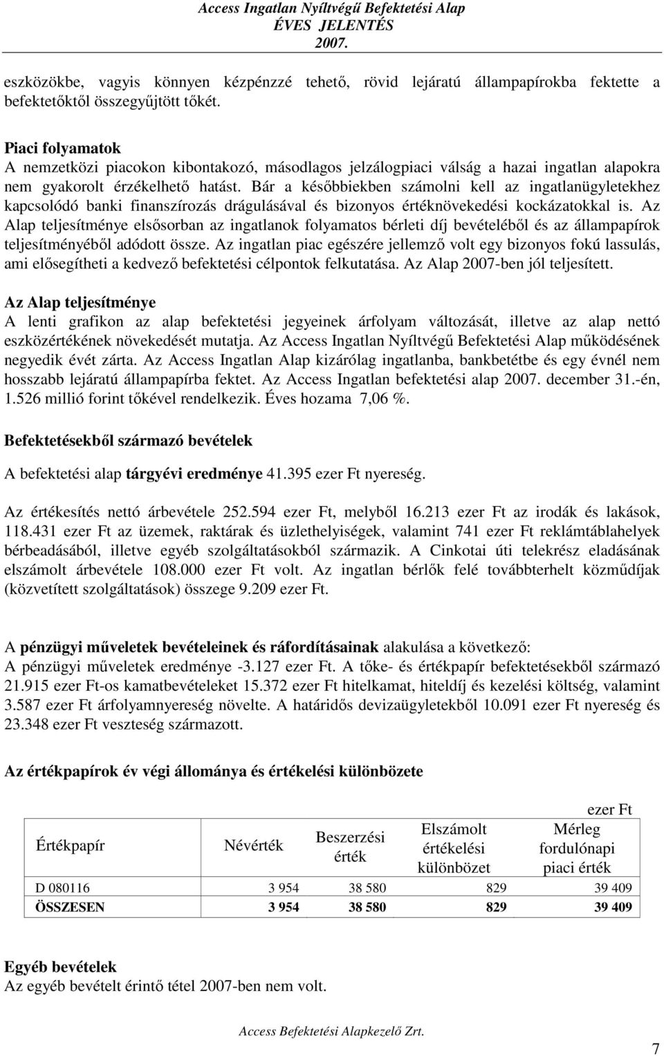 Bár a későbbiekben számolni kell az ingatlanügyletekhez kapcsolódó banki finanszírozás drágulásával és bizonyos értéknövekedési kockázatokkal is.