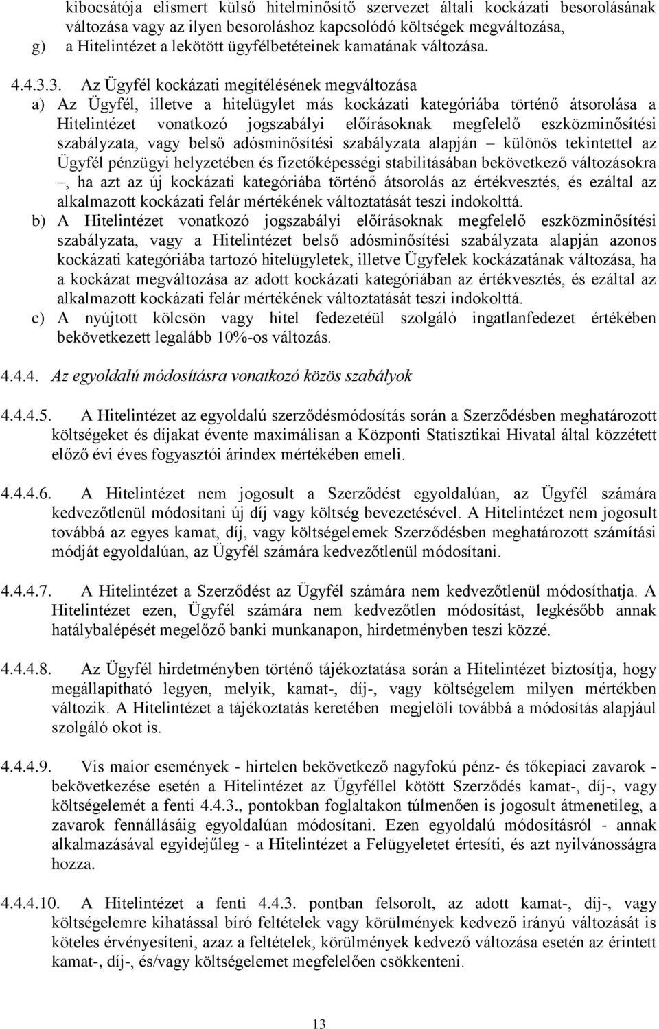 3. Az Ügyfél kockázati megítélésének megváltozása a) Az Ügyfél, illetve a hitelügylet más kockázati kategóriába történő átsorolása a Hitelintézet vonatkozó jogszabályi előírásoknak megfelelő