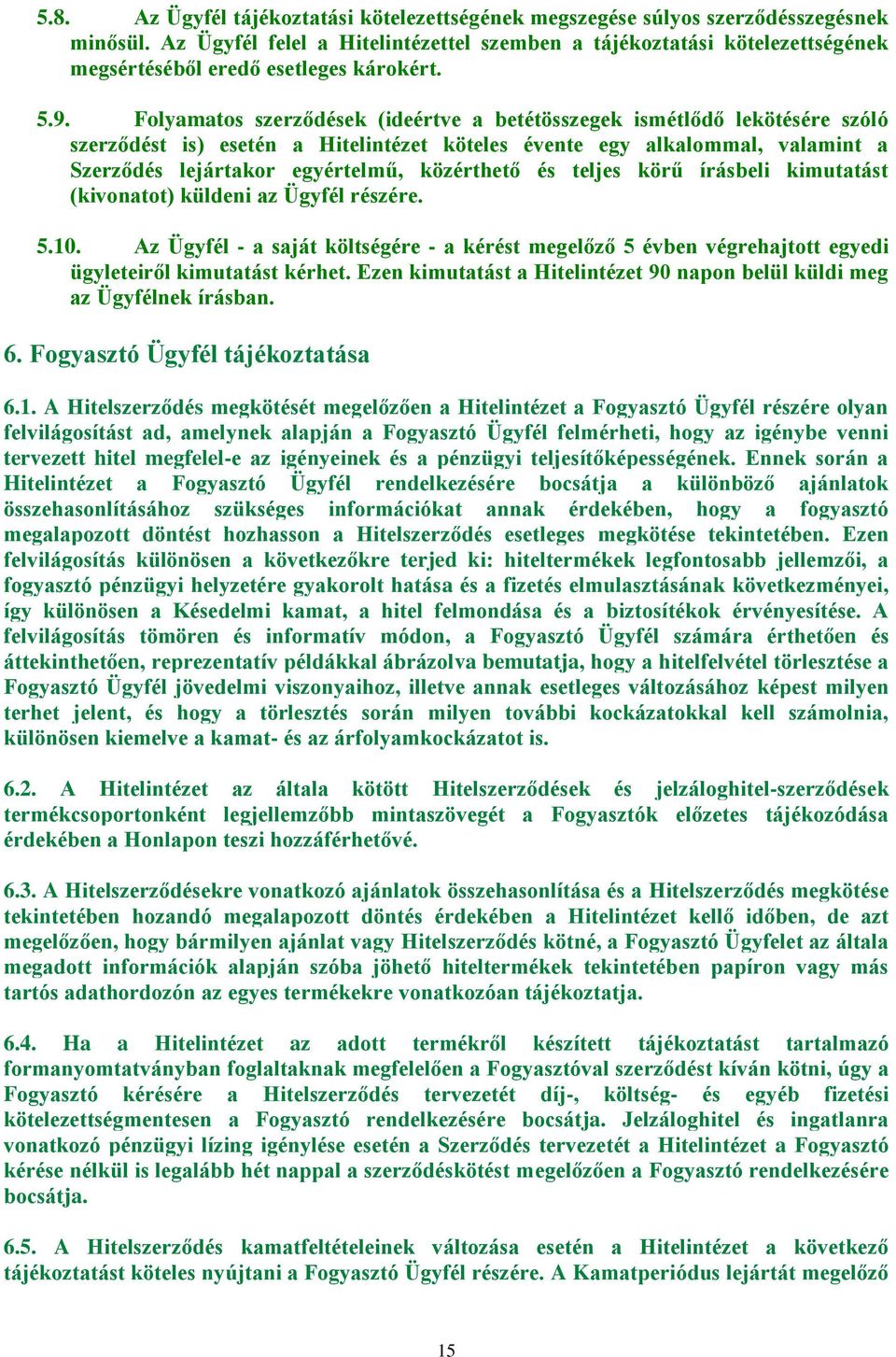 Folyamatos szerződések (ideértve a betétösszegek ismétlődő lekötésére szóló szerződést is) esetén a Hitelintézet köteles évente egy alkalommal, valamint a Szerződés lejártakor egyértelmű, közérthető