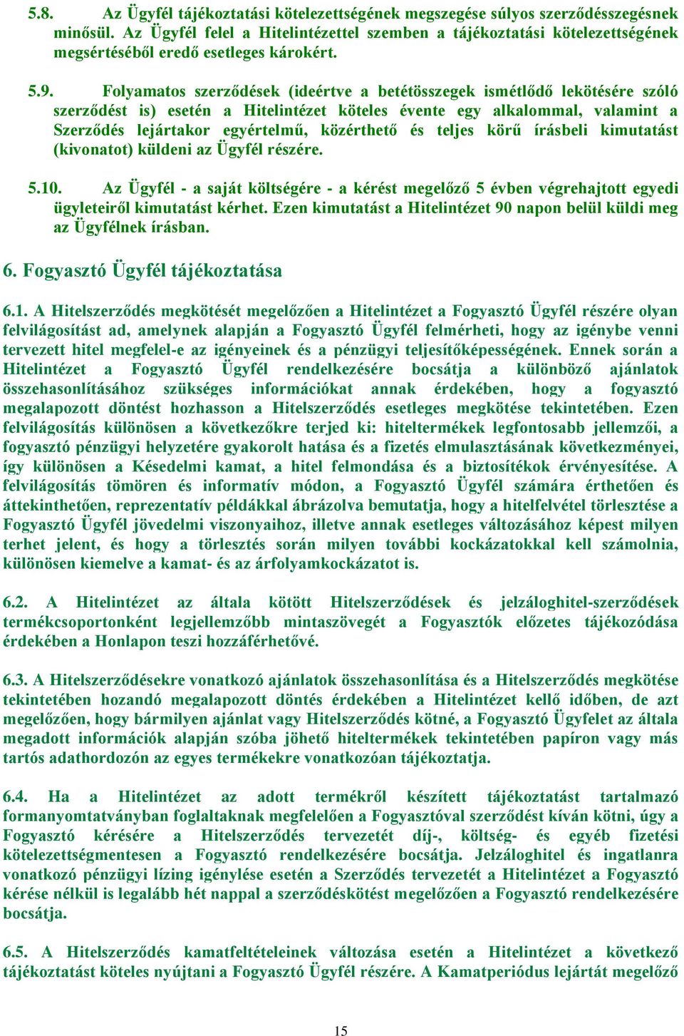 Folyamatos szerződések (ideértve a betétösszegek ismétlődő lekötésére szóló szerződést is) esetén a Hitelintézet köteles évente egy alkalommal, valamint a Szerződés lejártakor egyértelmű, közérthető