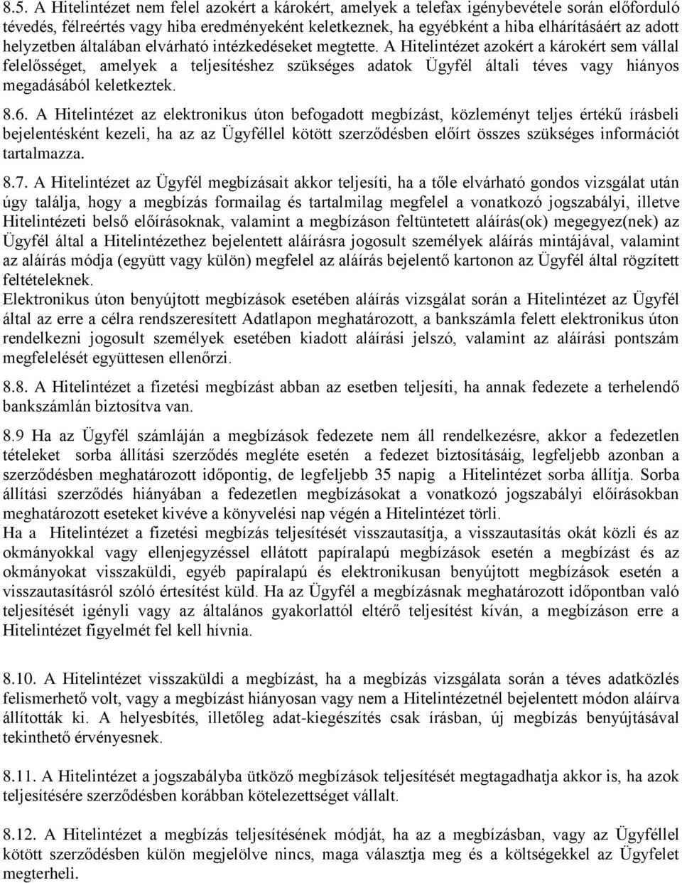 A Hitelintézet azokért a károkért sem vállal felelősséget, amelyek a teljesítéshez szükséges adatok Ügyfél általi téves vagy hiányos megadásából keletkeztek. 8.6.