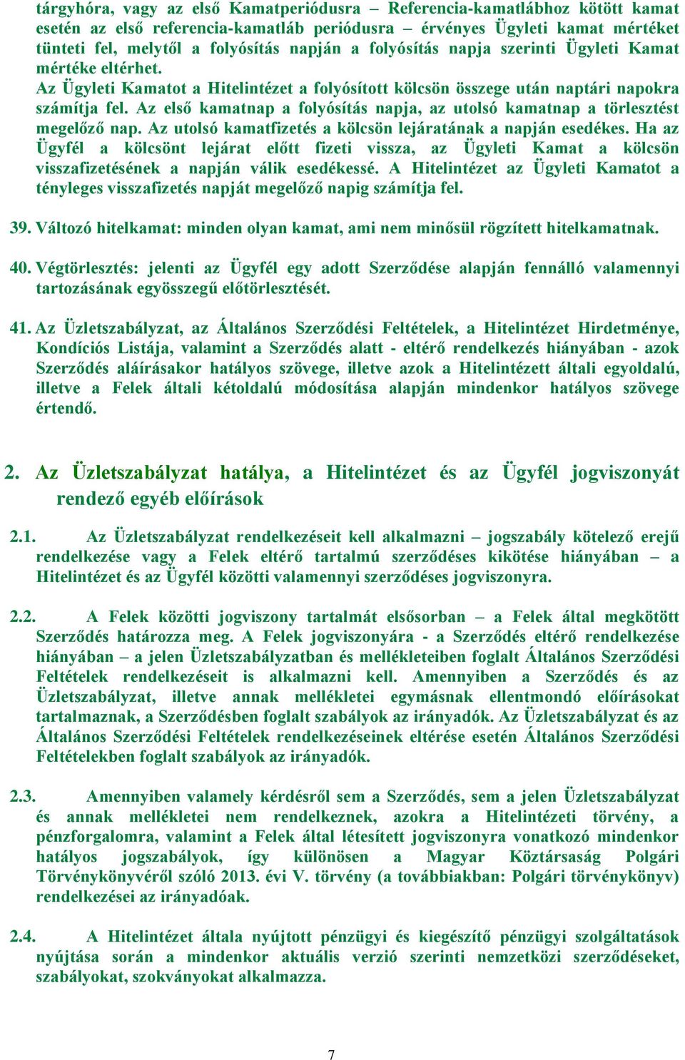 Az első kamatnap a folyósítás napja, az utolsó kamatnap a törlesztést megelőző nap. Az utolsó kamatfizetés a kölcsön lejáratának a napján esedékes.