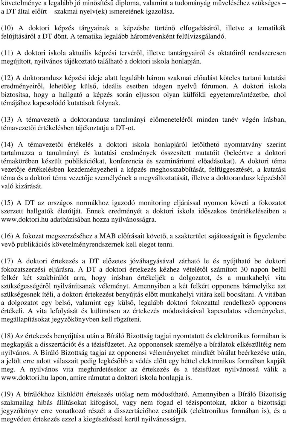 (11) A doktori iskola aktuális képzési tervéről, illetve tantárgyairól és oktatóiról rendszeresen megújított, nyilvános tájékoztató található a doktori iskola honlapján.