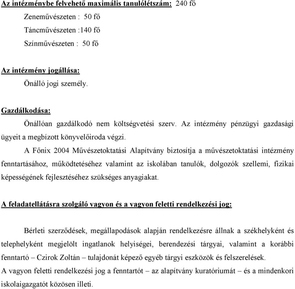 A Főnix 2004 Művészetoktatási Alapítvány biztosítja a művészetoktatási intézmény fenntartásához, működtetéséhez valamint az iskolában tanulók, dolgozók szellemi, fizikai képességének fejlesztéséhez