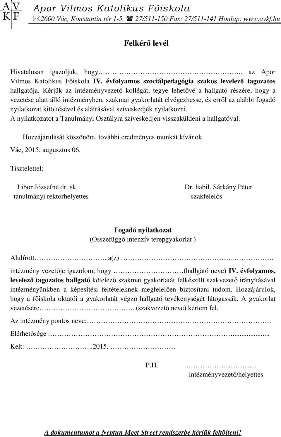 Kérjük az intézményvezető kollégát, tegye lehetővé a hallgató részére, hogy a vezetése alatt álló intézményben, szakmai gyakorlatát elvégezhesse, és erről az alábbi fogadó nyilatkozat kitöltésével és