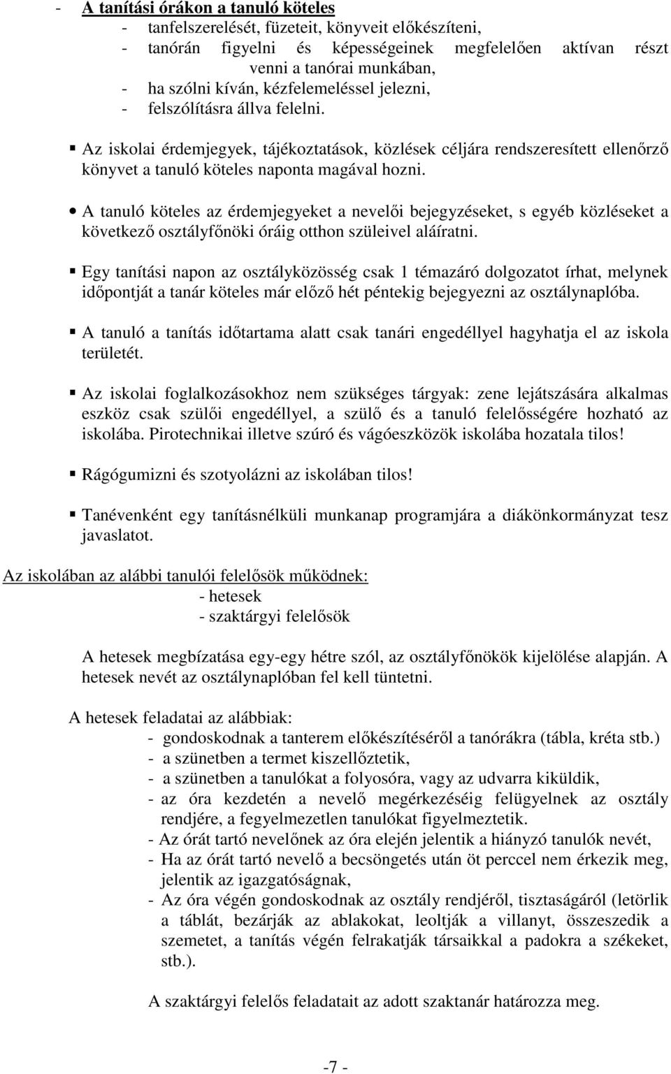 A tanuló köteles az érdemjegyeket a nevelıi bejegyzéseket, s egyéb közléseket a következı osztályfınöki óráig otthon szüleivel aláíratni.