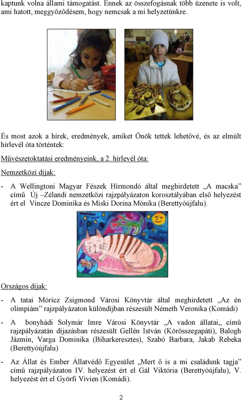 hírlevél óta: Nemzetközi díjak: - A Wellingtoni Magyar Fészek Hírmondó által meghirdetett A macska címő Új Zélandi nemzetközi rajzpályázaton korosztályában elsı helyezést ért el Vincze Dominika és