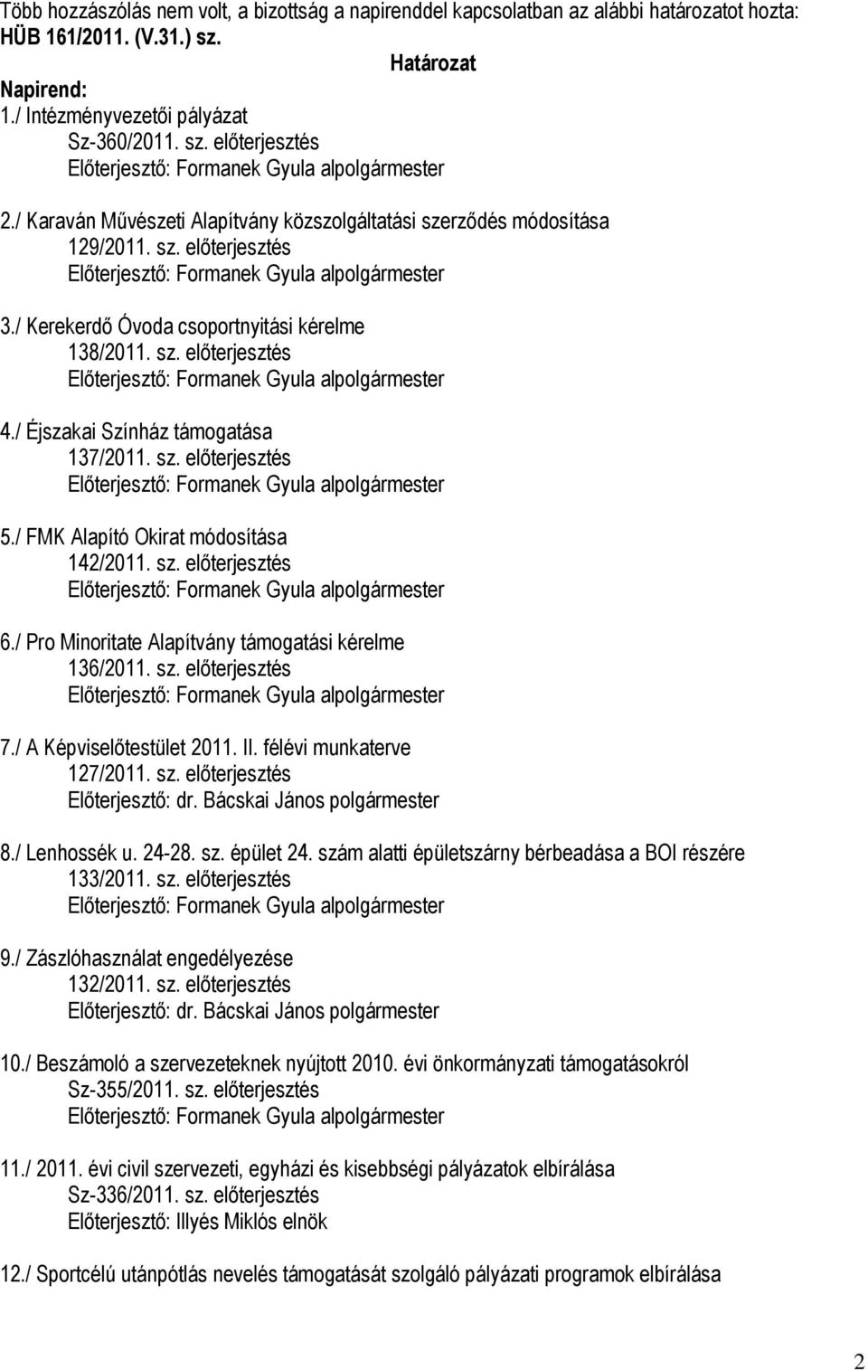 / Éjszakai Színház támogatása 137/2011. sz. előterjesztés 5./ FMK Alapító Okirat módosítása 142/2011. sz. előterjesztés 6./ Pro Minoritate Alapítvány támogatási kérelme 136/2011. sz. előterjesztés 7.