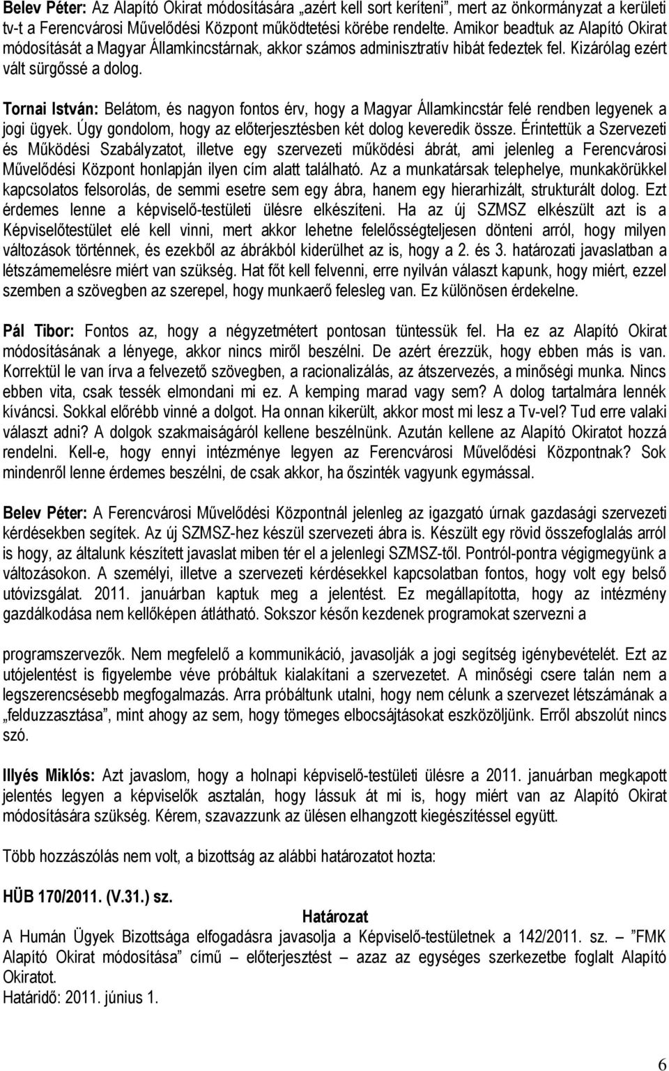 Tornai István: Belátom, és nagyon fontos érv, hogy a Magyar Államkincstár felé rendben legyenek a jogi ügyek. Úgy gondolom, hogy az előterjesztésben két dolog keveredik össze.