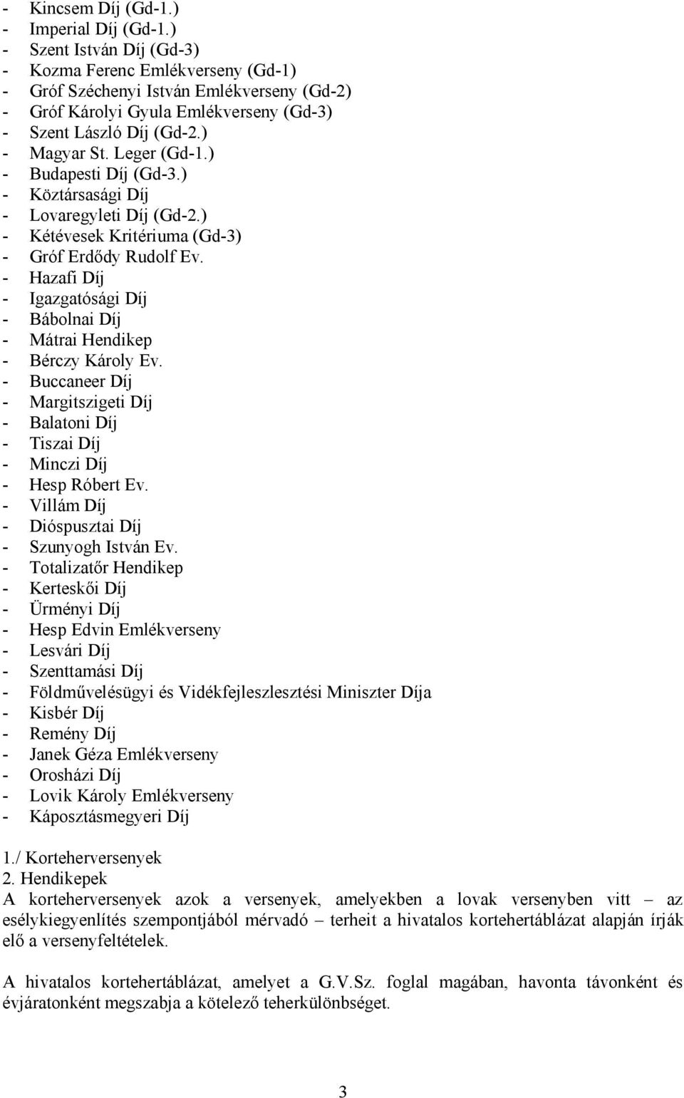 ) - Budapesti Díj (Gd-3.) - Köztársasági Díj - Lovaregyleti Díj (Gd-2.) - Kétévesek Kritériuma (Gd-3) - Gróf Erdődy Rudolf Ev.